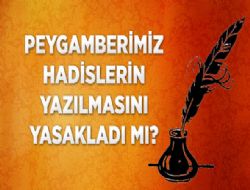 Peygamberimiz Hadisi eriflerin Yazlmasn Yasaklam myd?