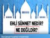 Ehli Snnet Nedir? Ehli Snnet denmesinin sebebi ve ierii.